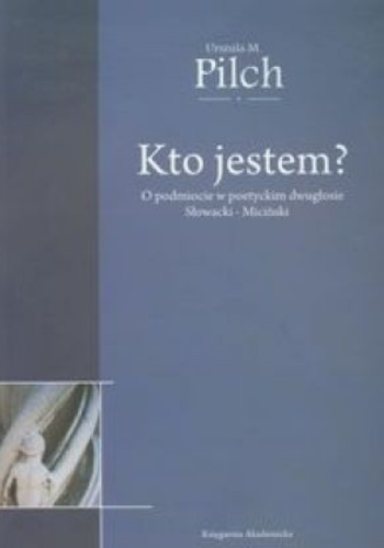 Okładka książki Kto jestem? O podmiocie w poetyckim dwugłosie. Juliusz Słowacki i Tadeusz Miciński