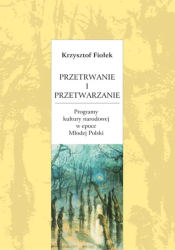 Okładka książki Przetrwanie i przetwarzanie. Programy kultury narodowej w epoce Młodej Polski